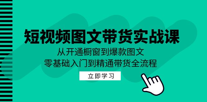 图片[1]-短视频图文带货实战课：从开通橱窗到爆款图文，零基础入门到精通带货-个人经验技术分享