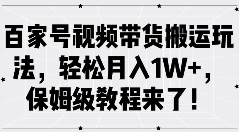 图片[1]-百家号视频带货搬运玩法，轻松月入1W+，保姆级教程来了-个人经验技术分享