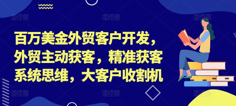 图片[1]-百万美金外贸客户开发，外贸主动获客，精准获客系统思维，大客户收割机-个人经验技术分享