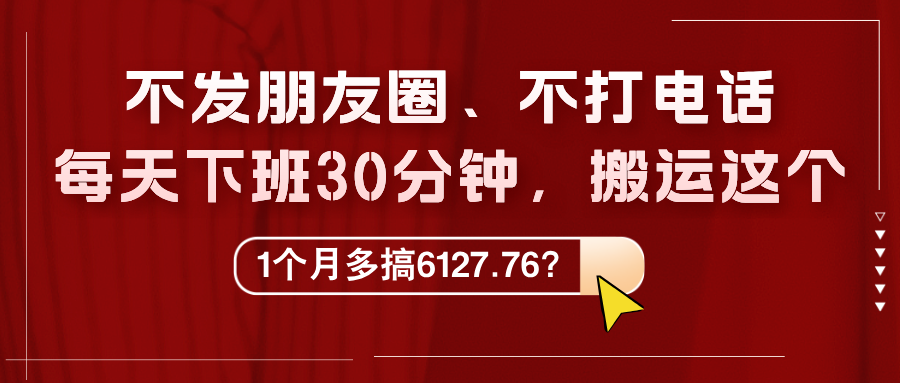 图片[1]-不发朋友圈、不打电话，每天下班30分钟，搬运这个，1个月多搞6127.76？-个人经验技术分享