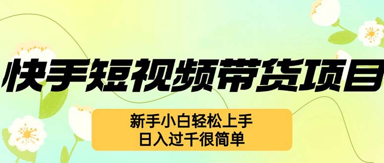 图片[1]-快手短视频带货项目，最新玩法 新手小白轻松上手，日入过千很简单-个人经验技术分享