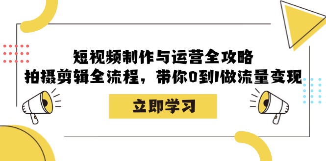 图片[1]-短视频制作与运营全攻略：拍摄剪辑全流程，带你0到1做流量变现-个人经验技术分享