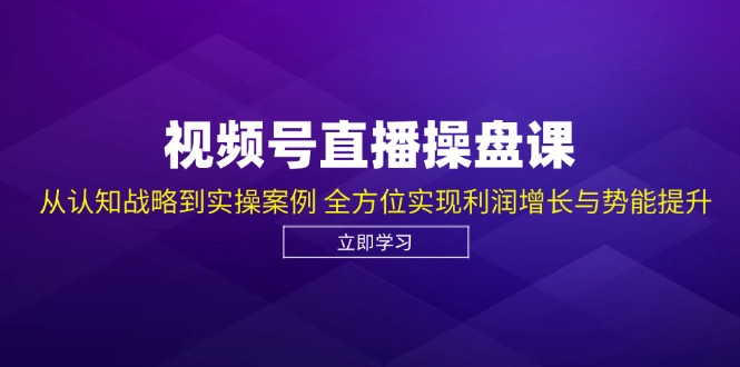 图片[1]-视频号直播操盘课，从认知战略到实操案例 全方位实现利润增长与势能提升-个人经验技术分享