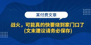 某付费文章：战火，可能真的快要烧到家门口了 (文末建议请务必保存)-个人经验技术分享