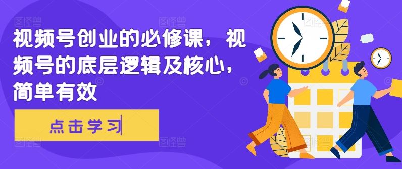 图片[1]-视频号创业的必修课，视频号的底层逻辑及核心，简单有效-个人经验技术分享