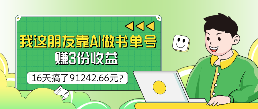 图片[1]-我这朋友靠AI做书单号，赚3份收益，16天搞了91242.66元？-个人经验技术分享