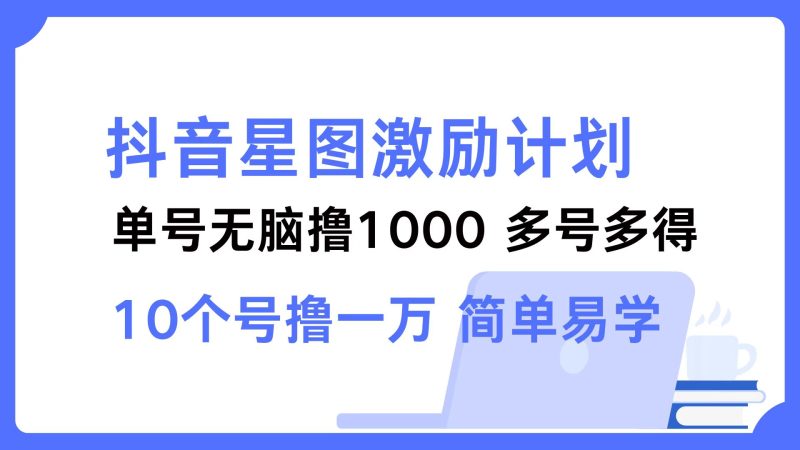 图片[1]-抖音星图激励计划 单号可撸1000 2个号2000 多号多得 简单易学-个人经验技术分享