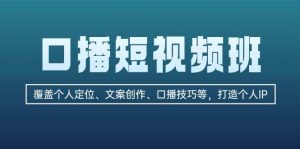 口播短视频班：覆盖个人定位、文案创作、口播技巧等，打造个人IP-个人经验技术分享