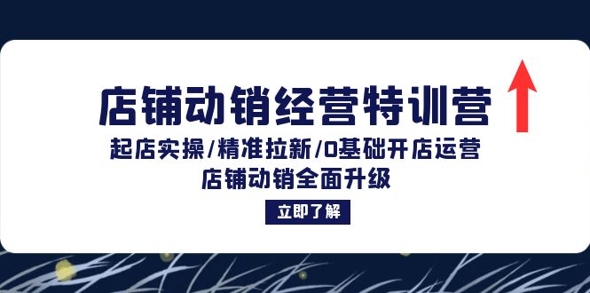 图片[1]-店铺动销经营特训营：起店实操/精准拉新/0基础开店运营/店铺动销全面升级-个人经验技术分享