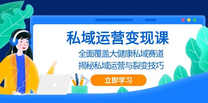 图片[1]-私域运营变现课，全面覆盖大健康私域赛道，揭秘私域 运营与裂变技巧-个人经验技术分享