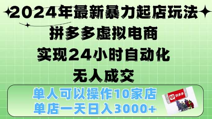 图片[1]-2024年最新暴力起店玩法，拼多多虚拟电商4.0，24小时实现自动化无人成交，单人可以操作10家店，单店月入3000+-个人经验技术分享