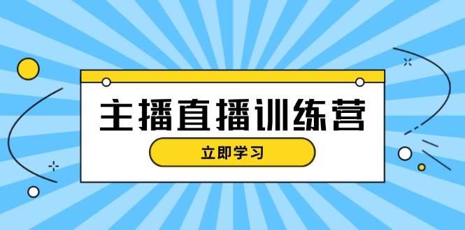 图片[1]-主播直播特训营：抖音直播间运营知识+开播准备+流量考核，轻松上手-个人经验技术分享