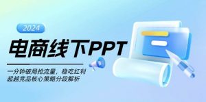 电商线下PPT：一分钟破局抢流量，稳吃红利，超越竞品核心策略分段解析-个人经验技术分享