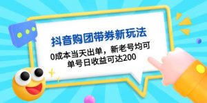 抖音购团带券0成本玩法：0成本当天出单，新老号均可，单号日收益可达200-个人经验技术分享