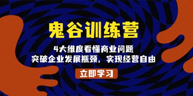 鬼 谷 训 练 营，4大维度看懂商业问题，突破企业发展瓶颈，实现经营自由 -1