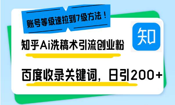 知乎Ai洗稿术引流，日引200+创业粉，文章轻松进百度搜索页，账号等级速 -1