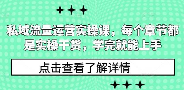 私域流量运营实操课，每个章节都是实操干货，学完就能上手 -1