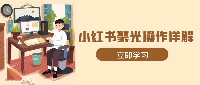 小红书聚光操作详解，涵盖素材、开户、定位、计划搭建等全流程实操 -1