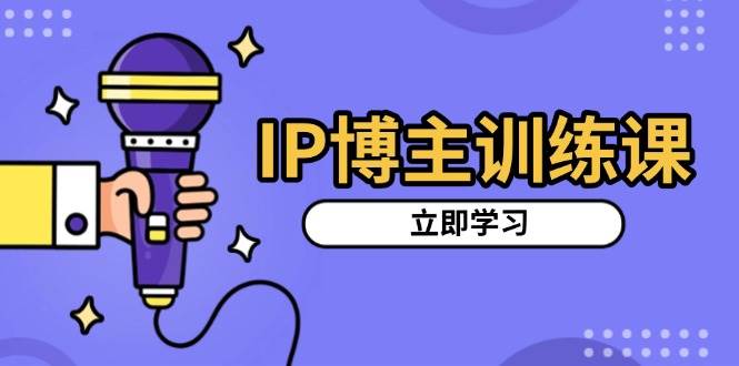 图片[1]-IP博主训练课，定位账号，推荐热门赛道，搭建涨粉架构，拍出更吸粉视频-个人经验技术分享