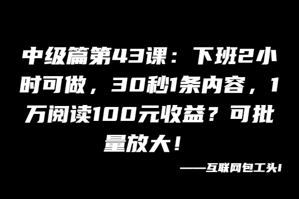 图片[2]-下班2小时可做，30秒1条内容，1万阅读100元收益？可批量放大！-个人经验技术分享