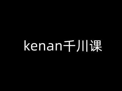 kenan千川课-kenan抖音电商巨量千川教程 -1