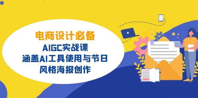 图片[1]-电商设计必备！AIGC实战课，涵盖AI工具使用与节日、风格海报创作-阿灿说钱