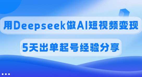 佣金45%，用Deepseek做AI短视频变现，5天出单起号经验分享 -1